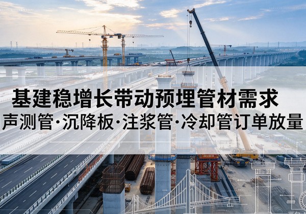 正阳基建稳增长带动预埋监测管材需求，声测管、沉降板、注浆管订单持续放量